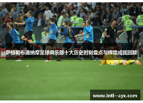 萨格勒布迪纳摩足球俱乐部十大历史时刻盘点与辉煌成就回顾