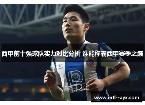西甲前十强球队实力对比分析 谁能称霸西甲赛季之巅