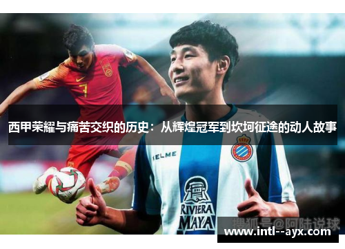 西甲荣耀与痛苦交织的历史：从辉煌冠军到坎坷征途的动人故事