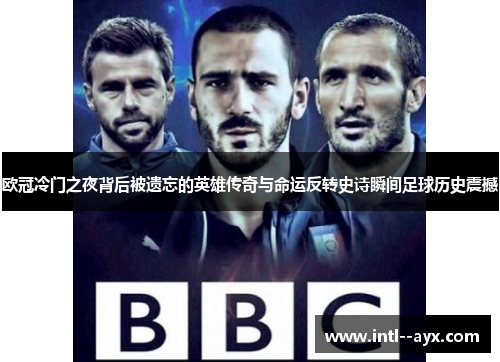 欧冠冷门之夜背后被遗忘的英雄传奇与命运反转史诗瞬间足球历史震撼