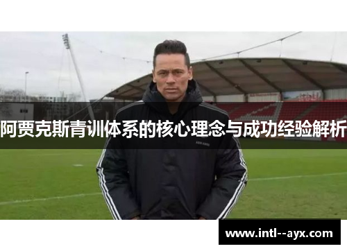 阿贾克斯青训体系的核心理念与成功经验解析 阿贾克斯青训体系的核心理念与成功经验解析