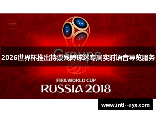 2026世界杯推出持票残障球迷专属实时语音导览服务
