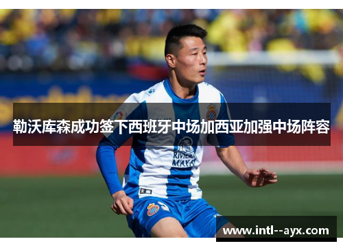 勒沃库森成功签下西班牙中场加西亚加强中场阵容