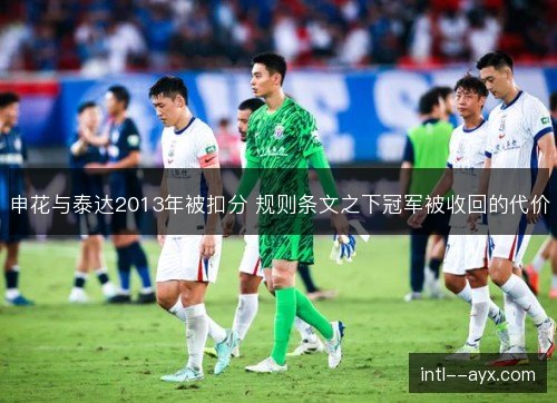 申花与泰达2013年被扣分 规则条文之下冠军被收回的代价